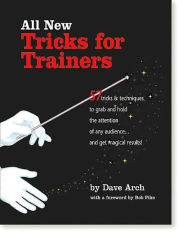 Title: All New Tricks for Trainers: 57 Tricks and Techniques to Grab and Hold the Attention of Any Audience, Author: Dave Arch