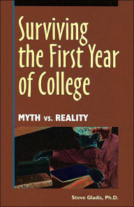 Title: Surviving the First Year of College: Myth vs. Reality / Edition 1, Author: Steve Gladis