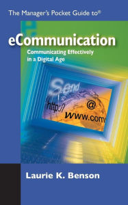 Title: The Manager's Pocket Guide to eCommunication -- Communicating Effectively in a Digital Age, Author: Laurie K. Benson