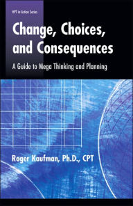 Title: Change, Choices, and Consequences: A Guide to Mega Thinking and Planning, Author: Roger A. Kaufman