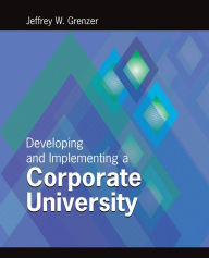 Title: Developing and Implementing a Corporate University, Author: Jeffrey W. Grenzer