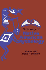 Title: Dictionary of Native American Mythology, Author: Sam D. Gill