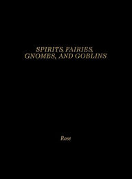Title: Spirits, Fairies, Gnomes and Goblins: An Encyclopedia of the Little People, Author: Bloomsbury Academic