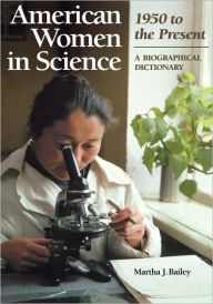 Title: American Women in Science: 1950 to the Present: A Biographical Dictionary, Author: Martha J. Bailey