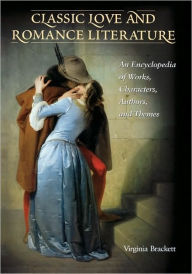 Title: Classic Love and Romance Literature: An Encyclopedia of Works, Characters, Authors, and Themes, Author: Virginia Roberts-Brackett