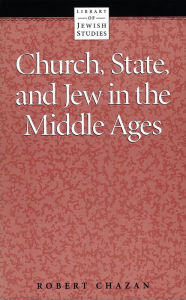 Title: Church, State, and Jew in the Middle Ages. Ed by Robert Chazan / Edition 1, Author: Robert Chazan