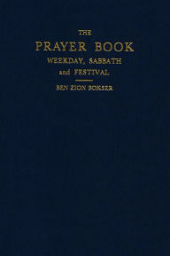 Title: The Prayer Book: Weekday, Sabbath, and Festival, Author: Ben Zion Bokser