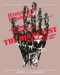 Title: Historian's Notebook: Student Workbook to the Holocaust: The World and the Jews, 1933-1945, Author: Morris J. Sugarman