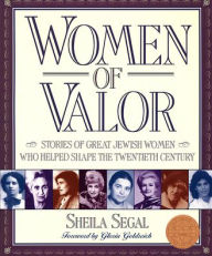 Title: Women of Valor: Stories of Great Jewish Women Who Helped Shape the Twentieth Century, Author: Sheila F. Segal