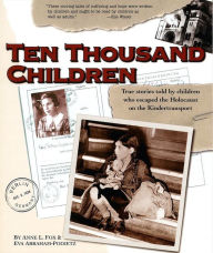 Title: Ten Thousand Children: True stories told by children who escaped the Holocaust on the Kindertransport, Author: Anne L. Fox