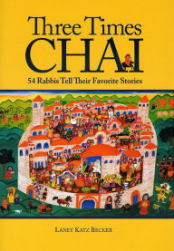 Title: Three Times Chai: 54 Rabbis Tell Their Favorite Stories, Author: Laney Katz Becker