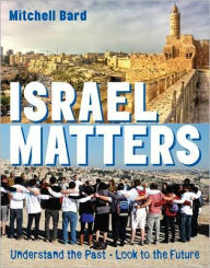 Title: Israel Matters: Understand the Past, Look to the Future, Author: Mitchell Geoffrey Bard