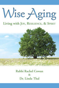 Title: Wise Aging: Living with Joy, Resilience, & Spirit, Author: Rabbi Rachel Cowan