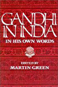 Title: Gandhi in India: In His Own Words / Edition 1, Author: Mahatma Gandhi