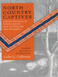 Title: North Country Captives: Selected Narratives of Indian Captivity from Vermont and New Hampshire, Author: Colin G. Calloway
