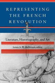 Title: Representing the French Revolution: Literature, Historiography, and Art, Author: James A. W. Heffernan