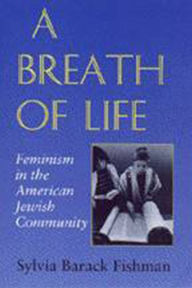 Title: A Breath of Life: Feminism in the American Jewish Community / Edition 1, Author: Sylvia Barack Fishman