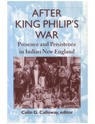 Title: After King Philip's War: Presence and Persistence in Indian New England / Edition 1, Author: Colin G. Calloway