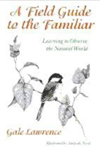 A Field Guide to the Familiar: Learning to Observe the Natural World / Edition 1