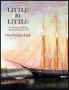 Title: Little by Little: Six Decades of Collecting American Decorative Arts, Author: Nina Fletcher Little