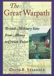 Title: The Great Warpath: British Military Sites from Albany to Crown Point, Author: David R. Starbuck