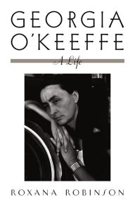 Title: Georgia O'Keeffe: A Life / Edition 1, Author: Roxana Robinson