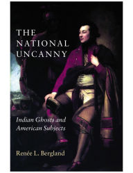 Title: The National Uncanny: Indian Ghosts and American Subjects / Edition 1, Author: Renee L. Bergland