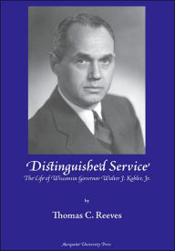 Title: Distinguished Service: The Life of Wisconsin Governor Walter J. Kohler, Jr., Author: Thomas C. Reeves