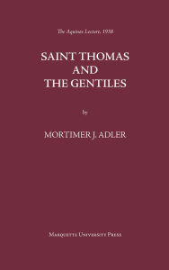 Title: St. Thomas and the Gentiles (Aquinas Lecture #2), Author: Mortimer Jerome Adler