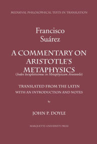 Title: A Commentary on Aristotle's Metaphysics: A Most Ample Index to the Metaphysics of Aristotle, Author: Francisco Suarez