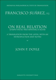 Title: On Real Relation: (Disputatio Metaphysica XLVII), Author: Francisco Suárez