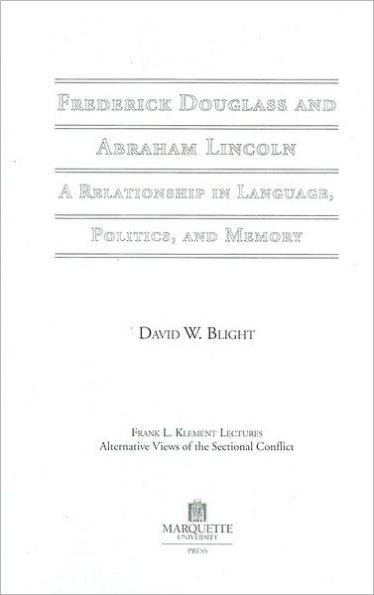 Frederick Douglass and Abraham Lincoln: A Relationship in Language, Politics, and Memory (The Frank L. Klement Lecture Series #10)