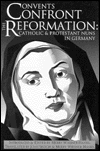 Title: Convents Confront the Reformation: Catholic and Protestant Nuns in Germany / Edition 1, Author: Merry Wiesner Hanks