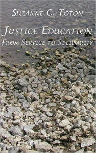 Title: Justice Education: From Service to Solidarity, Author: Suzanne C. Toton