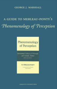 Title: A Guide to Merleau-Ponty's Phenomenology of Perception, Author: George J. Marshall