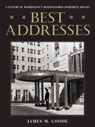 Title: Best Addresses: A Century of Washington's Distinguished Apartment Houses, Author: James M. Goode