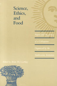 Title: Science, Ethics, and Food: Papers and Proceedings of a Colloquium Organized by the Smithsonian Institution, Author: Brian W.J. Lemay