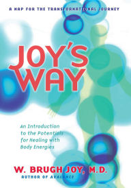 Title: Joy's Way, a Map for the Transformational Journey: An Introduction to the Potentials for Healing with Body Energies, Author: W. Brugh Joy M.D.