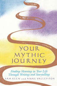 Title: Your Mythic Journey: Finding Meaning in Your Life through Writing and Storytelling, Author: Sam Keen