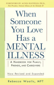 Title: When Someone You Love Has a Mental Illness: A Handbook for Family, Friends, and Caregivers, Revised and Expanded, Author: Rebecca Woolis