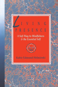 Title: Living Presence: A Sufi Way to Mindfulness & the Essential Self, Author: Kabir Edmund Helminski