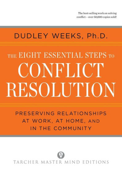 The Eight Essential Steps to Conflict Resolution: Preseverving Relationships at Work, at Home, and in the Community