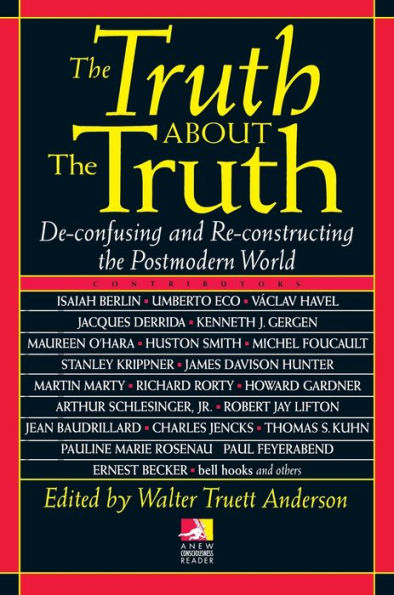 Truth About the Truth: De-Confusing and Re-Constructing the Postmodern World.