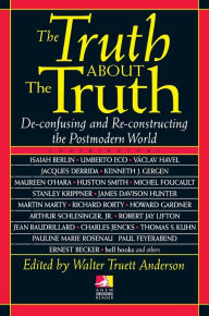 Title: The Truth about the Truth: De-confusing and Re-constructing the Postmodern World, Author: Walt Anderson