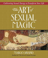 Title: The Art of Sexual Magic: Cultivating Sexual Energy to Transform Your Life, Author: Margo Anand