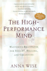 Title: The High-Performance Mind: Mastering Brainwaves for Insight, Healing, and Creativity, Author: Anna Wise