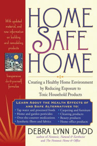 Title: Home Safe Home: Protecting Yourself and Your Family from Everyday Toxics and Harmful Household Products, Author: Debra Lynn Dadd