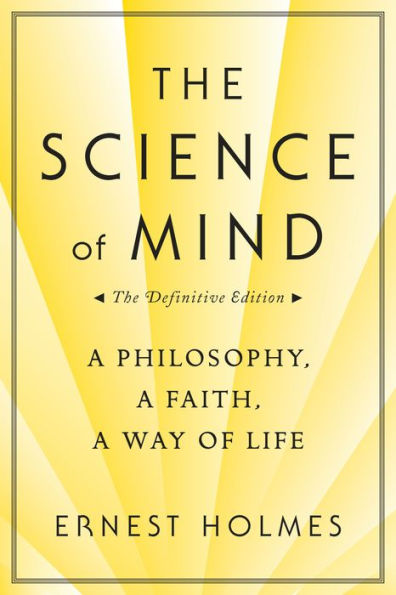 The Science of Mind: A Philosophy, a Faith, a Way of Life, the Definitive Edition