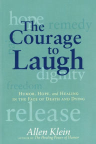 Title: The Courage to Laugh: Humor, Hope, and Healing in the Face of Death and Dying, Author: Allen Klein