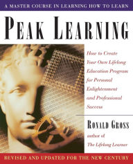 Title: Peak Learning: How to Create Your Own Lifelong Education Program for Personal Enlightenment and Professional Success, Author: Ronald Gross